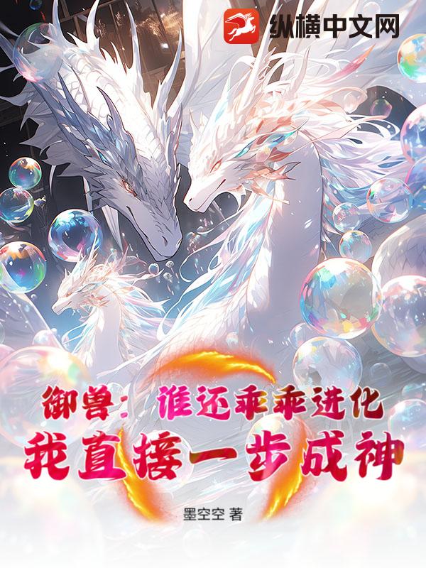 御兽：谁还乖乖进化，我直接一步成神！章节列表